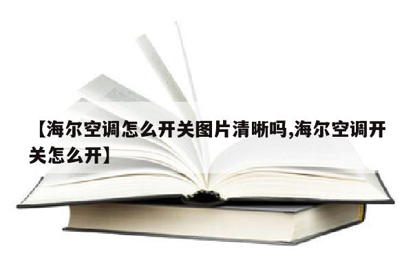 【海尔空调怎么开关图片清晰吗,海尔空调开关怎么开】
