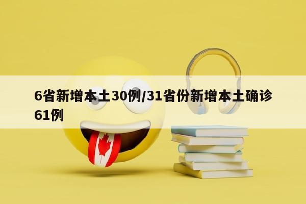 6省新增本土30例/31省份新增本土确诊61例