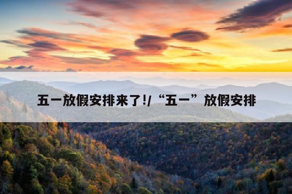 五一放假安排来了!/“五一”放假安排