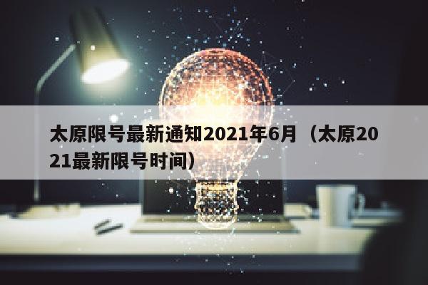 太原限号最新通知2021年6月（太原2021最新限号时间）
