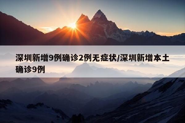 深圳新增9例确诊2例无症状/深圳新增本土确诊9例