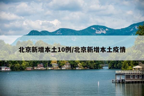 北京新增本土10例/北京新增本土疫情