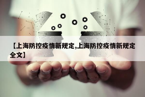 【上海防控疫情新规定,上海防控疫情新规定全文】