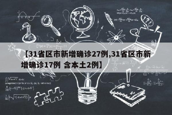 【31省区市新增确诊27例,31省区市新增确诊17例 含本土2例】