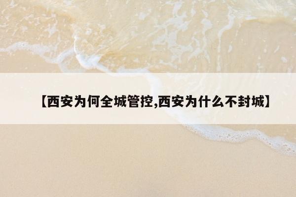 【西安为何全城管控,西安为什么不封城】