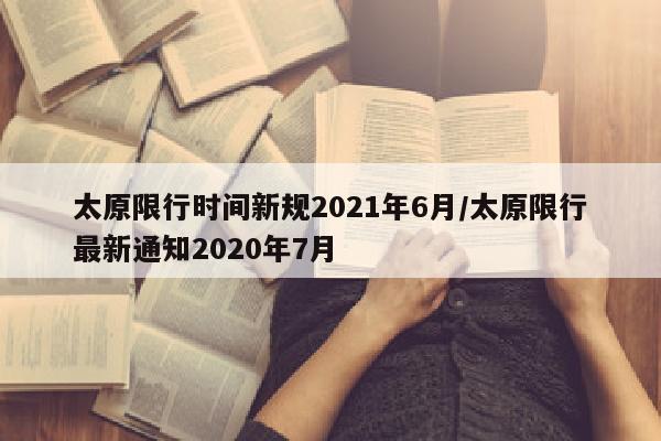 太原限行时间新规2021年6月/太原限行最新通知2020年7月