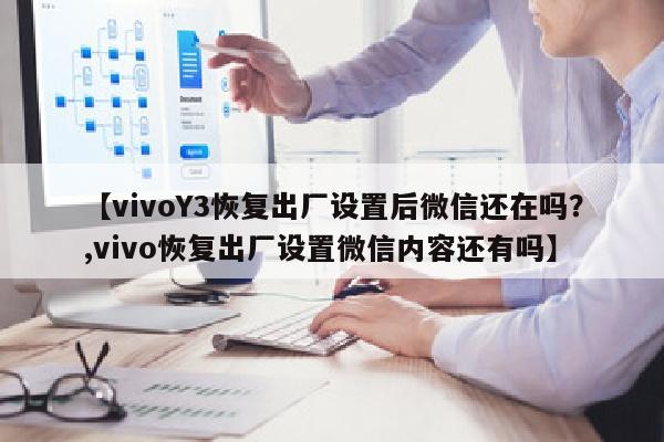 【vivoY3恢复出厂设置后微信还在吗？,vivo恢复出厂设置微信内容还有吗】