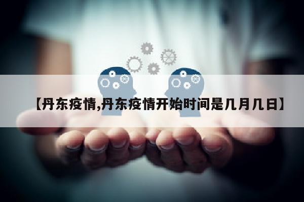 【丹东疫情,丹东疫情开始时间是几月几日】