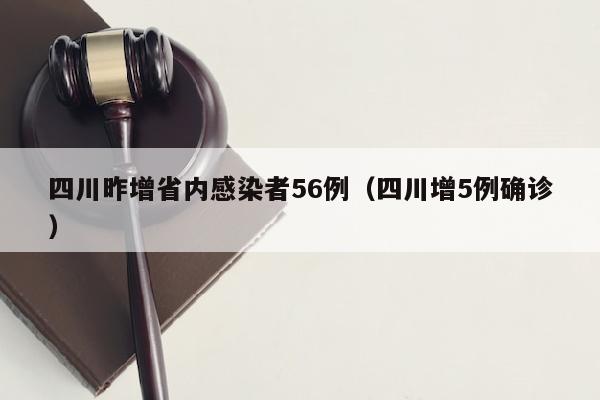 四川昨增省内感染者56例（四川增5例确诊）