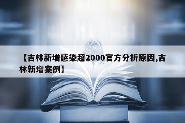 【吉林新增感染超2000官方分析原因,吉林新增案例】