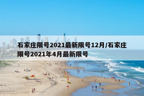 石家庄限号2021最新限号12月/石家庄限号2021年4月最新限号