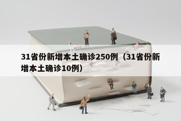 31省份新增本土确诊250例（31省份新增本土确诊10例）
