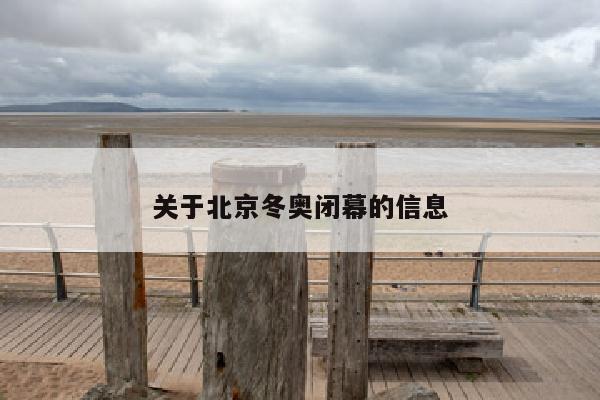 关于北京冬奥闭幕的信息