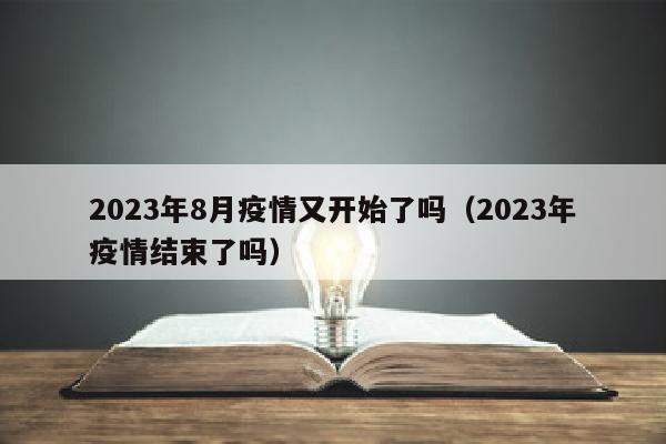 2023年8月疫情又开始了吗（2023年疫情结束了吗）
