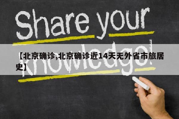 【北京确诊,北京确诊近14天无外省市旅居史】