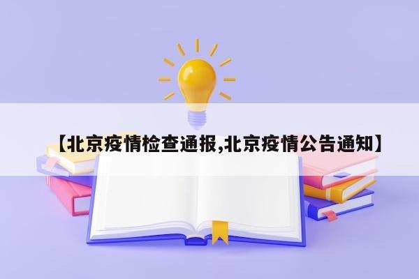 【北京疫情检查通报,北京疫情公告通知】