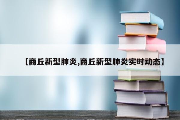 【商丘新型肺炎,商丘新型肺炎实时动态】