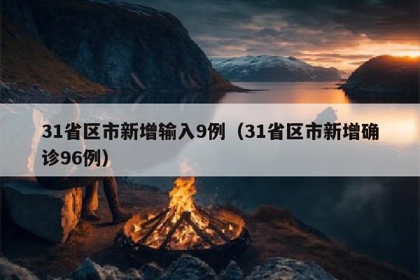 31省区市新增输入9例（31省区市新增确诊96例）