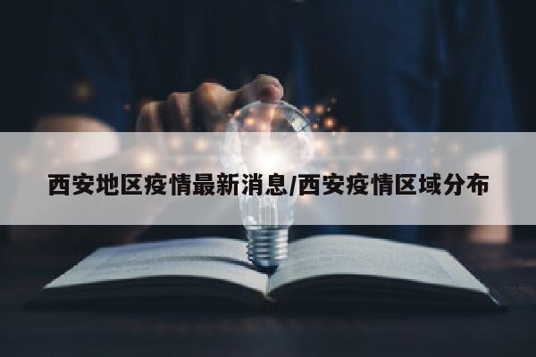 西安地区疫情最新消息/西安疫情区域分布