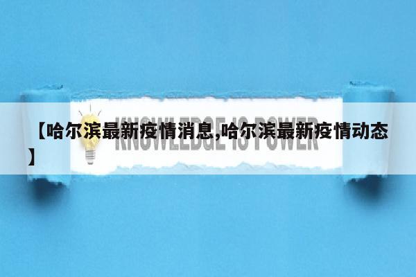 【哈尔滨最新疫情消息,哈尔滨最新疫情动态】