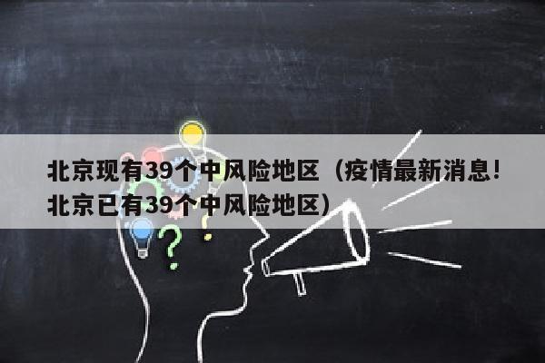 北京现有39个中风险地区（疫情最新消息!北京已有39个中风险地区）