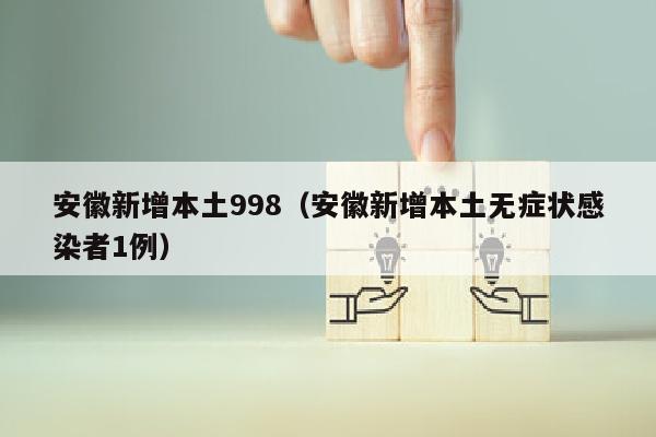 安徽新增本土998（安徽新增本土无症状感染者1例）