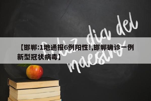 【邯郸:1地通报6例阳性!,邯郸确诊一例新型冠状病毒】