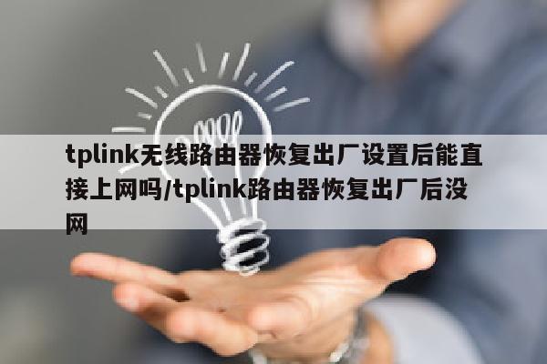 tplink无线路由器恢复出厂设置后能直接上网吗/tplink路由器恢复出厂后没网