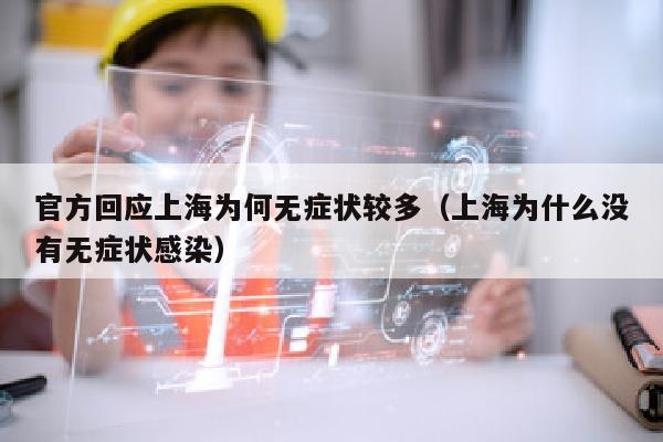 官方回应上海为何无症状较多（上海为什么没有无症状感染）