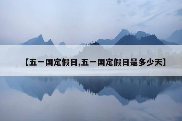 【五一国定假日,五一国定假日是多少天】