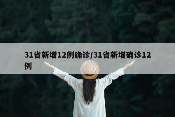 31省新增12例确诊/31省新增确诊12例