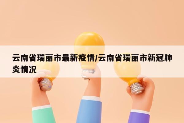 云南省瑞丽市最新疫情/云南省瑞丽市新冠肺炎情况