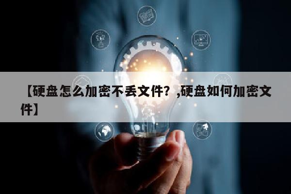 【硬盘怎么加密不丢文件？,硬盘如何加密文件】