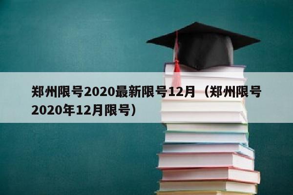 郑州限号2020最新限号12月（郑州限号2020年12月限号）