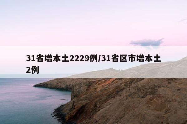 31省增本土2229例/31省区市增本土2例