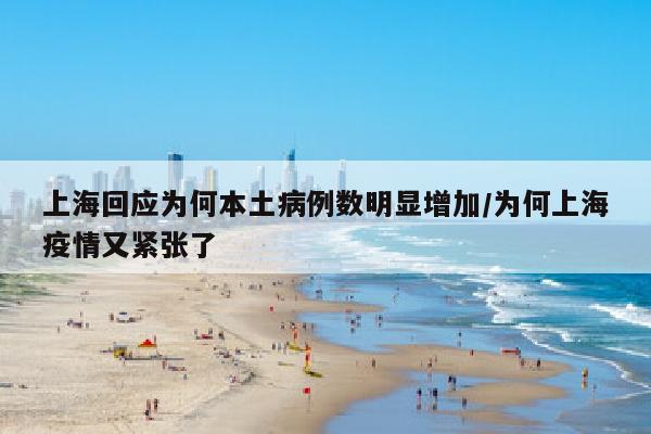 上海回应为何本土病例数明显增加/为何上海疫情又紧张了