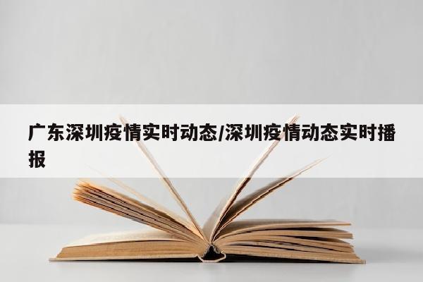 广东深圳疫情实时动态/深圳疫情动态实时播报