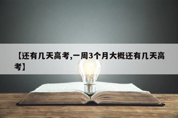 【还有几天高考,一周3个月大概还有几天高考】