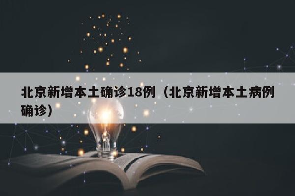 北京新增本土确诊18例（北京新增本土病例确诊）