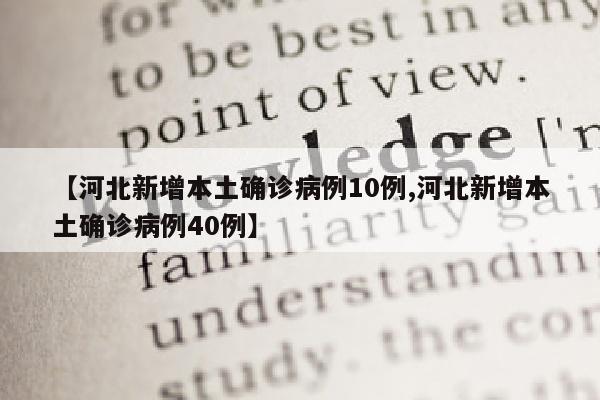 【河北新增本土确诊病例10例,河北新增本土确诊病例40例】