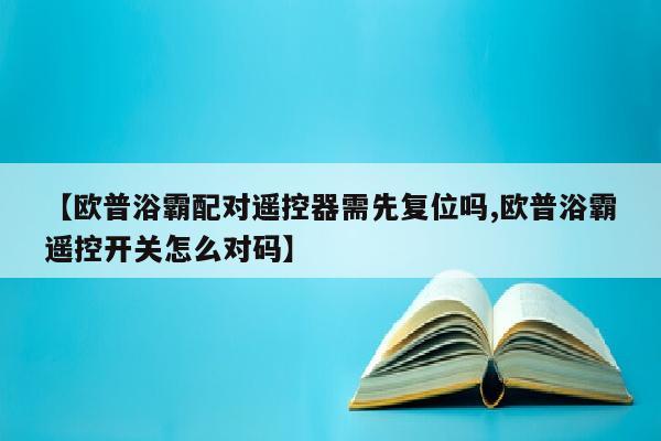 【欧普浴霸配对遥控器需先复位吗,欧普浴霸遥控开关怎么对码】