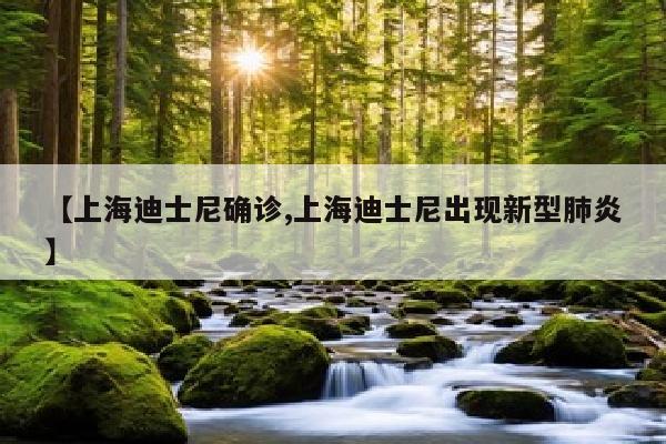 【上海迪士尼确诊,上海迪士尼出现新型肺炎】