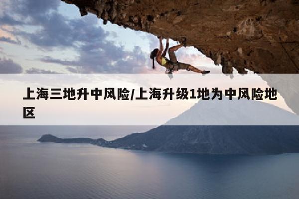 上海三地升中风险/上海升级1地为中风险地区