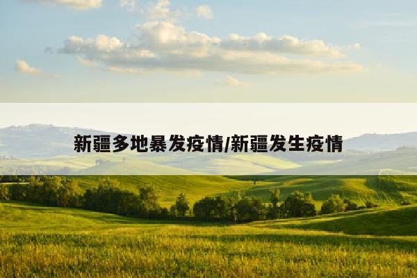 新疆多地暴发疫情/新疆发生疫情