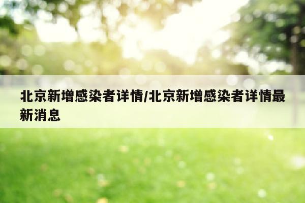 北京新增感染者详情/北京新增感染者详情最新消息