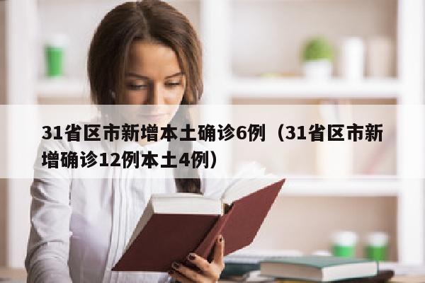 31省区市新增本土确诊6例（31省区市新增确诊12例本土4例）