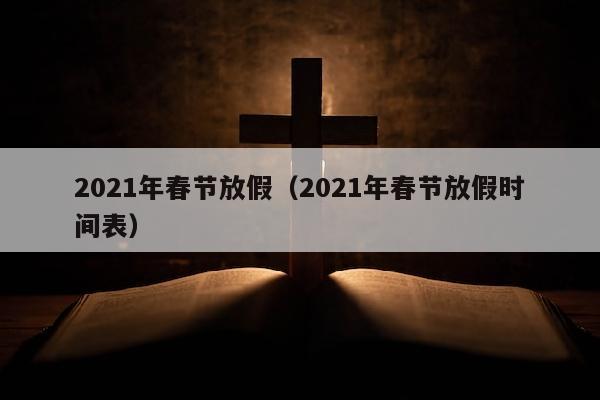 2021年春节放假（2021年春节放假时间表）
