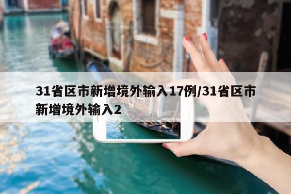 31省区市新增境外输入17例/31省区市新增境外输入2