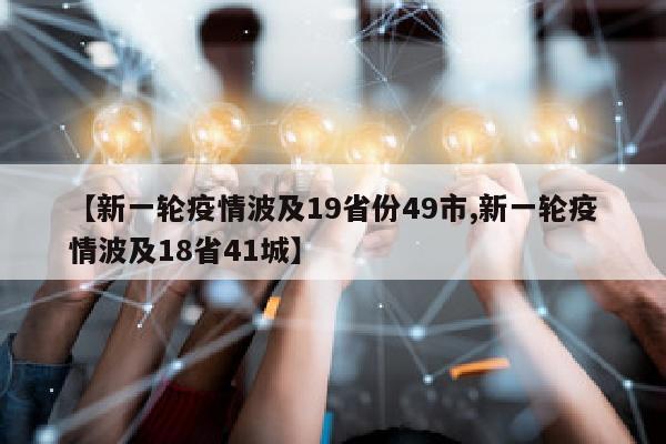 【新一轮疫情波及19省份49市,新一轮疫情波及18省41城】