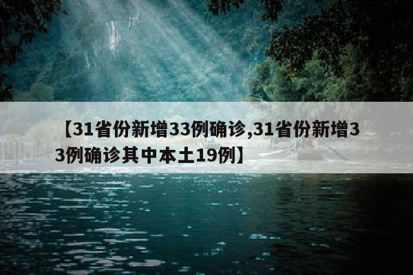 【31省份新增33例确诊,31省份新增33例确诊其中本土19例】